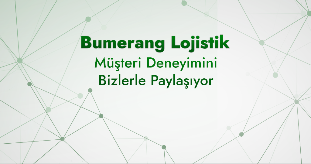 Yolun Ötesinden Müşteri Deneyimleri: Bumerang Lojistik